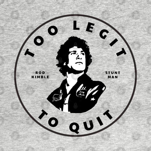 Too Legit To Quit - Rod Kimble Stuntman by BodinStreet